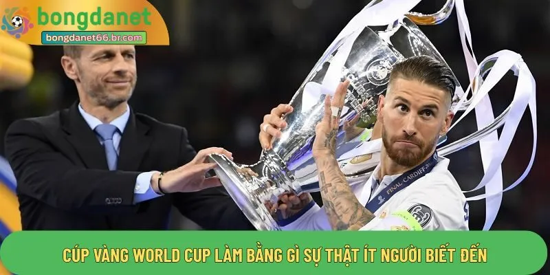 Cúp vàng world cup làm bằng gì