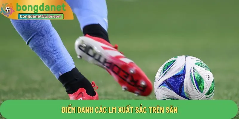 Điểm danh các LM xuất sắc trên sân
