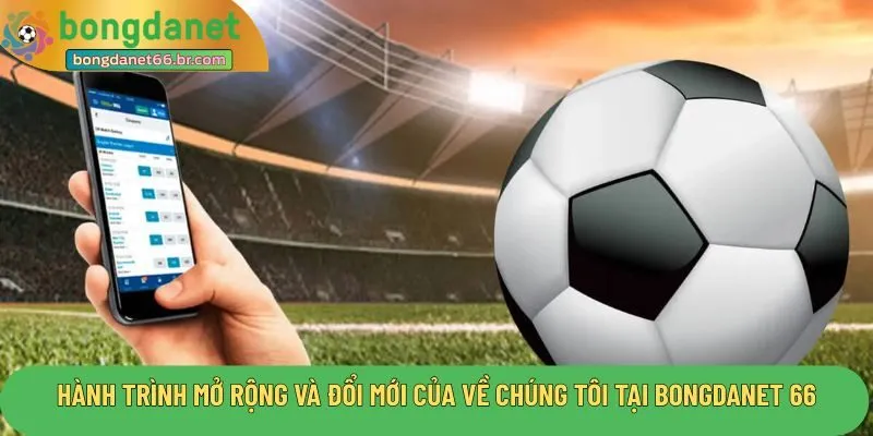 Hành trình mở rộng và đổi mới của về chúng tôi tại Bongdanet 66