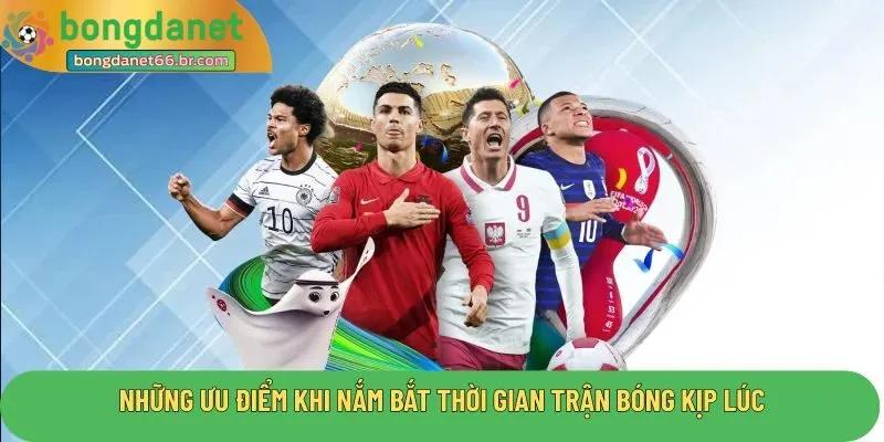 Những ưu điểm khi nắm bắt thời gian trận bóng kịp lúc