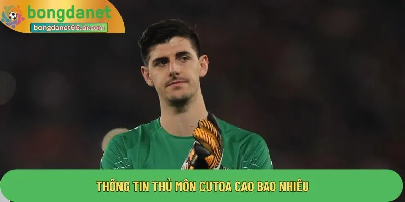 Thủ Môn Cutoa Cao Bao Nhiêu