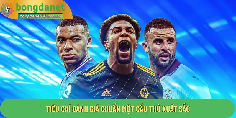 Tiêu chí đánh giá chuẩn một cầu thủ xuất sắc