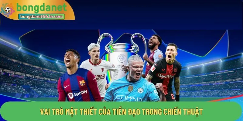 Vai trò mật thiết của tiền đạo trong chiến thuật